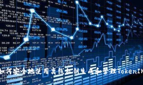 如何安全地使用离线私钥生成和管理TokenIM