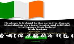 转冷钱包需要收费吗？深度解析冷钱包转账费用