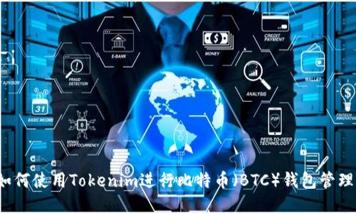 如何使用Tokenim进行比特币（BTC）钱包管理？