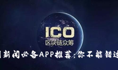 2023年币圈新闻必备APP推荐：你不能错过的五款应用