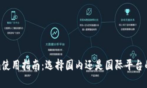: Tokenim使用指南：选择国内还是国际平台的最佳策略