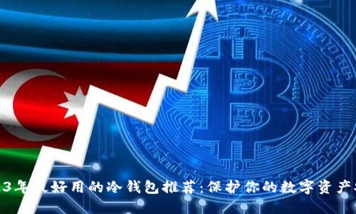 2023年最好用的冷钱包推荐：保护你的数字资产安全