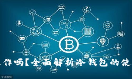 冷钱包能操作吗？全面解析冷钱包的使用与安全性