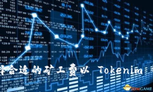 如何选择合适的矿工费以 Tokenim 钱包交易