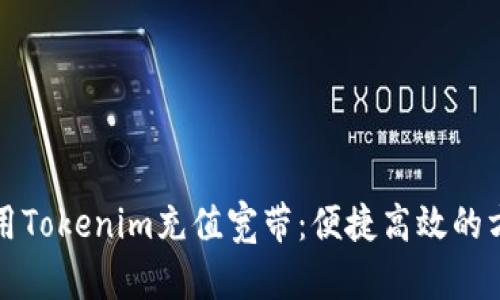 如何使用Tokenim充值宽带：便捷高效的方法指南